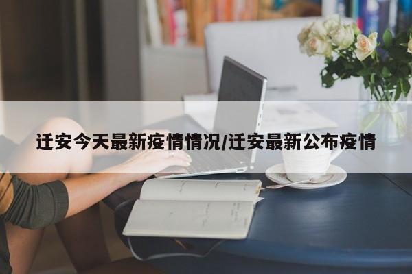迁安今天最新疫情情况/迁安最新公布疫情