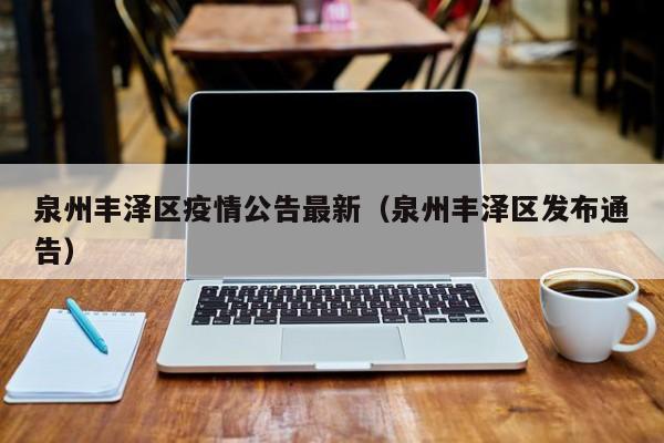 泉州丰泽区疫情公告最新（泉州丰泽区发布通告）