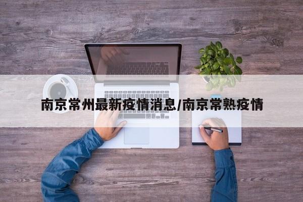 南京常州最新疫情消息/南京常熟疫情