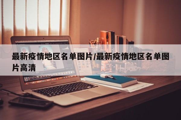 最新疫情地区名单图片/最新疫情地区名单图片高清