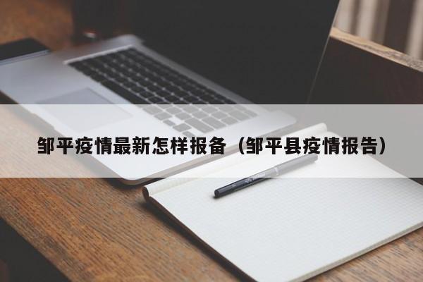 邹平疫情最新怎样报备（邹平县疫情报告）