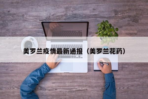 美罗兰疫情最新通报（美罗兰花药）