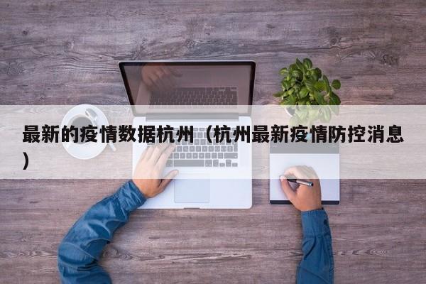 最新的疫情数据杭州（杭州最新疫情防控消息）
