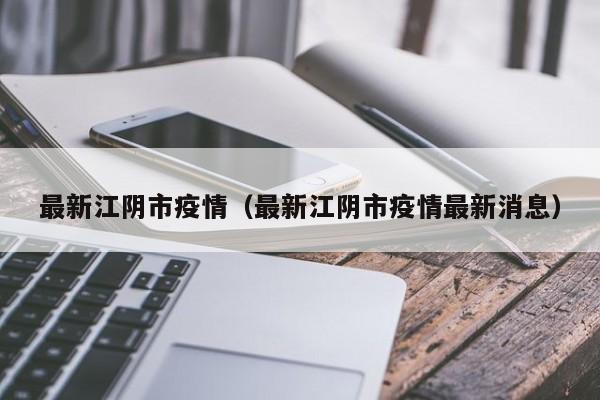 最新江阴市疫情（最新江阴市疫情最新消息）