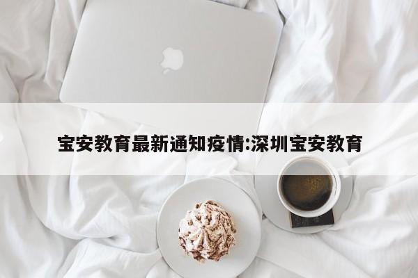 宝安教育最新通知疫情:深圳宝安教育
