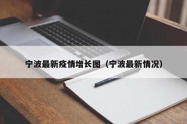 宁波最新疫情增长图（宁波最新情况）