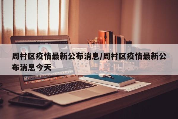 周村区疫情最新公布消息/周村区疫情最新公布消息今天