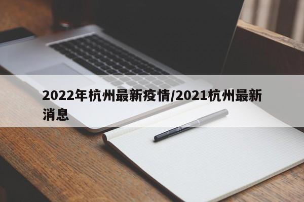 2022年杭州最新疫情/2021杭州最新消息