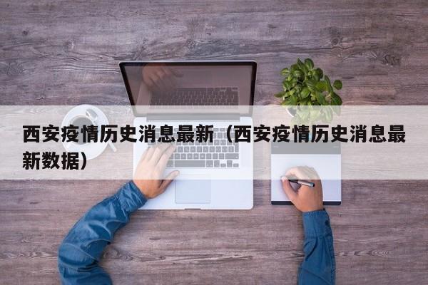 西安疫情历史消息最新（西安疫情历史消息最新数据）