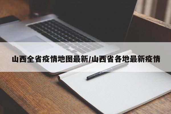 山西全省疫情地图最新/山西省各地最新疫情