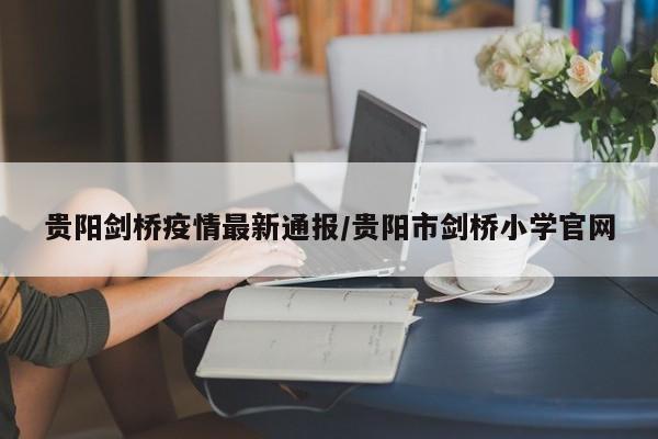 贵阳剑桥疫情最新通报/贵阳市剑桥小学官网
