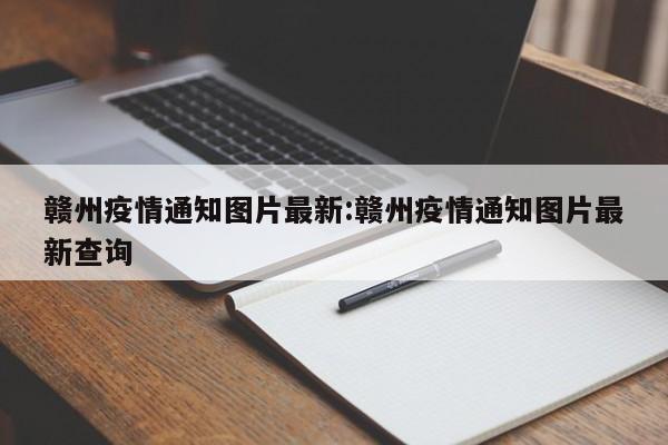 赣州疫情通知图片最新:赣州疫情通知图片最新查询